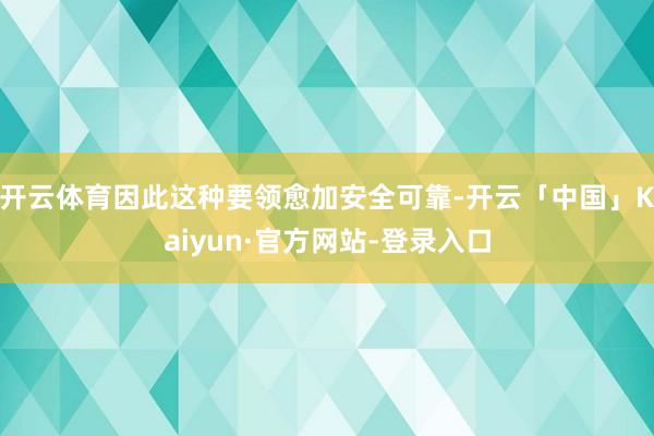 开云体育因此这种要领愈加安全可靠-开云「中国」Kaiyun·官方网站-登录入口