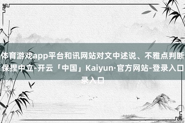 体育游戏app平台和讯网站对文中述说、不雅点判断保捏中立-开云「中国」Kaiyun·官方网站-登录入口
