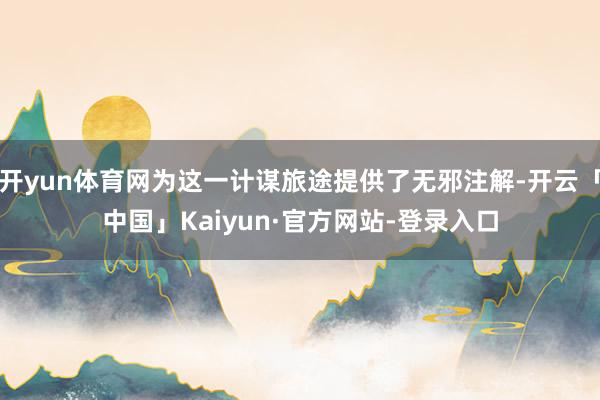 开yun体育网为这一计谋旅途提供了无邪注解-开云「中国」Kaiyun·官方网站-登录入口