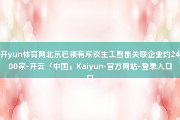 开yun体育网北京已领有东谈主工智能关联企业约2400家-开云「中国」Kaiyun·官方网站-登录入口