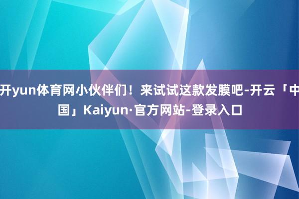 开yun体育网小伙伴们!来试试这款发膜吧-开云「中国」Kaiyun·官方网站-登录入口